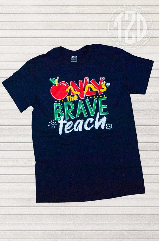 Only the Brave Teach Teacher T-Shirt